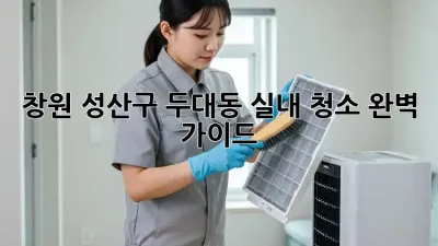 창원 성산구 두대동 실내 청소 완벽 가이드
