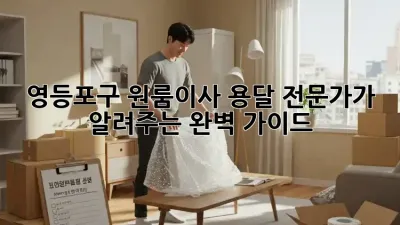 영등포구 원룸이사? 용달 전문가가 알려주는 완벽 가이드!