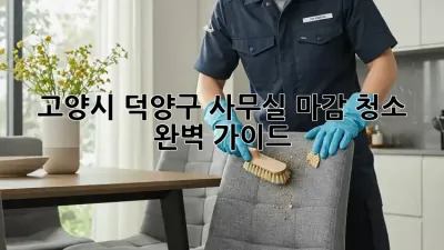 고양시 덕양구 사무실 마감 청소 완벽 가이드