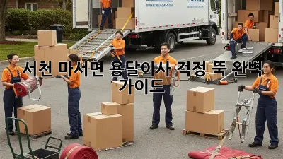 서천 마서면 용달이사, 걱정 뚝! 완벽 가이드